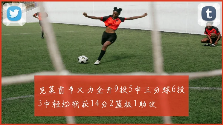 克莱首节火力全开9投5中三分球6投3中轻松斩获14分2篮板1助攻