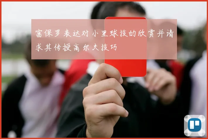 富保罗表达对小里球技的欣赏并请求其传授高尔夫技巧