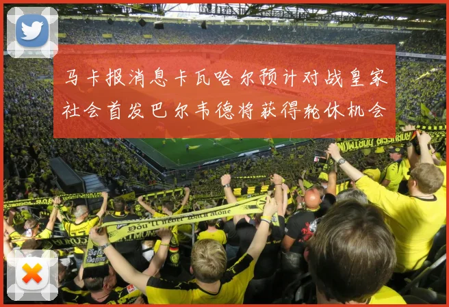 马卡报消息卡瓦哈尔预计对战皇家社会首发巴尔韦德将获得轮休机会