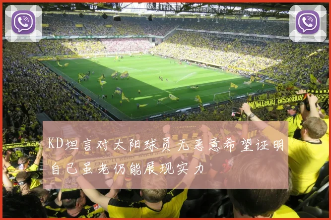 KD坦言对太阳球员无恶意希望证明自己虽老仍能展现实力