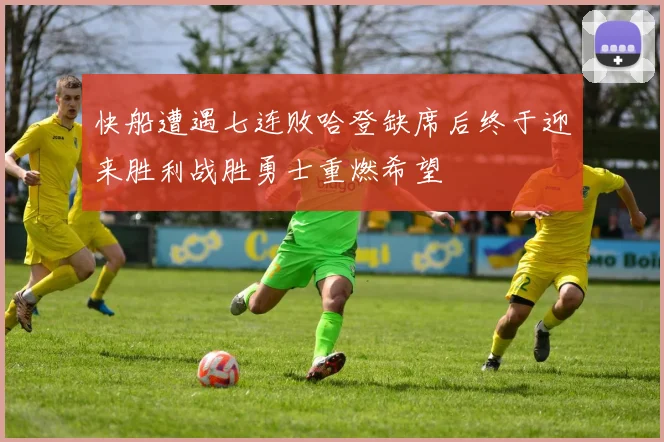 快船遭遇七连败哈登缺席后终于迎来胜利战胜勇士重燃希望