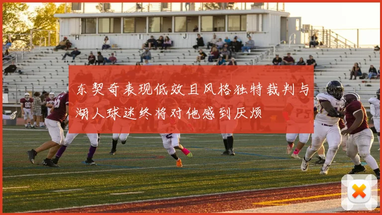 东契奇表现低效且风格独特裁判与湖人球迷终将对他感到厌烦